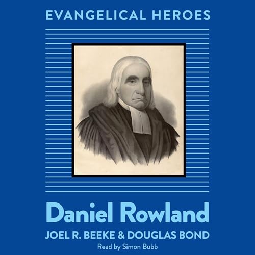 Daniel Rowland: Evangelical Hero by Joel R. Beeke