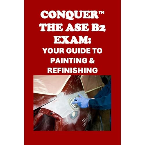 Conquer the ASE B2 Exam: Your Guide to Painting & Refinishing by Philip Martin McCaulay
