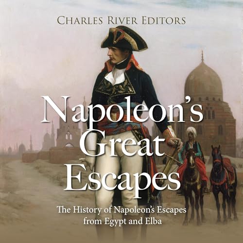 Napoleon’s Great Escapes by Charles River Editors