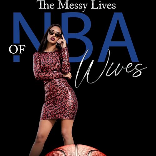 The Messy Lives of NBA Wives