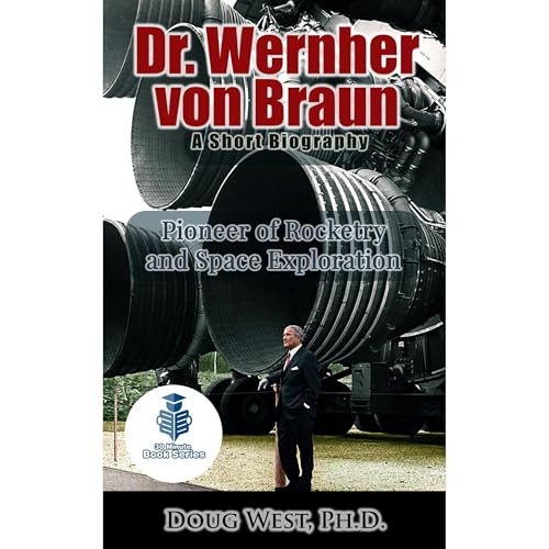 Dr. Wernher von Braun: A Short Biography