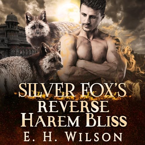 Silver Fox's Reverse Harem Bliss by E. H. Wilson