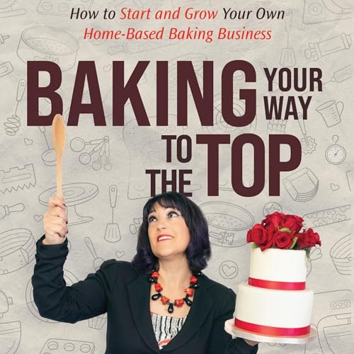 Baking Your Way to the Top by Nicole Bendig-Lamb