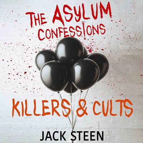 The Asylum Confessions: Killers & Cults by Jack Steen