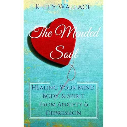 The Mended Soul - Healing Your Mind, Body, & Spirit From Anxiety & Depression