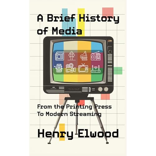 A Brief History of Media by Henry Elwood