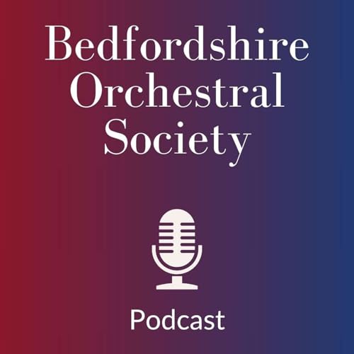 Bedfordshire Orchestral Society Podcast by Beds Symphony Orchestra and Bedford Sinfonia