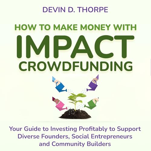 How to Make Money with Impact Crowdfunding by Devin Thorpe