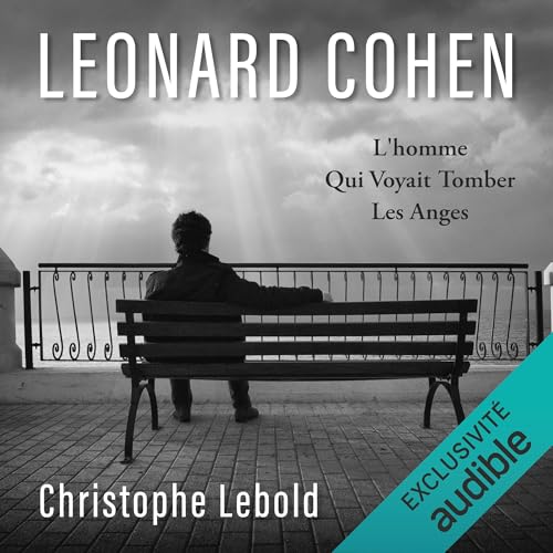 Leonard Cohen: L'homme qui voyait tomber les anges [Leonard Cohen: The Man Who Saw the Angels Fall]
