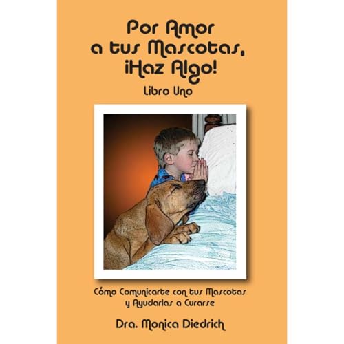 Por Amor A Tus Mascotas, Haz Algo! Libro 1 by Dra. Monica Diedrich