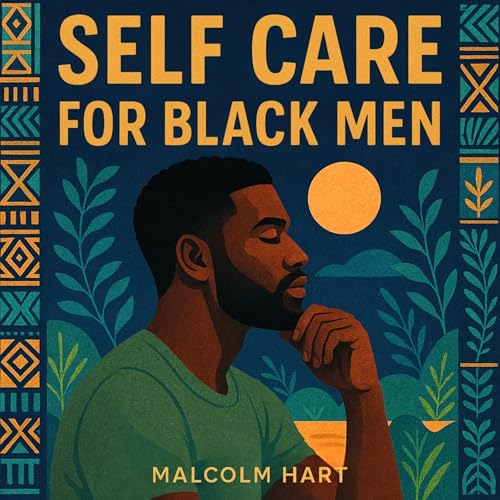Self Care for Black Men: Ways to Heal and Thrive