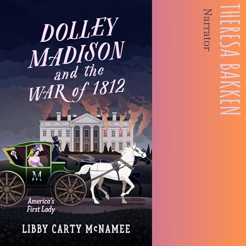 Dolley Madison & the War of 1812: America's First Lady