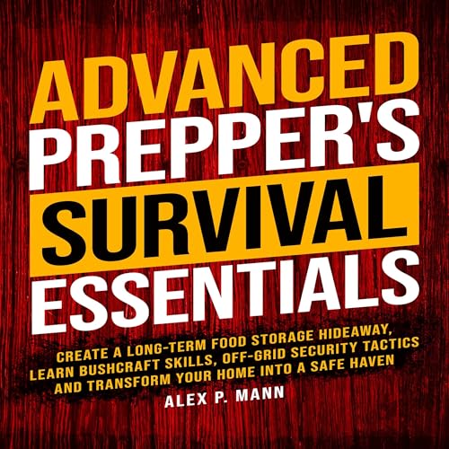 Advanced Prepper’s Survival Essentials by Alex P. Mann