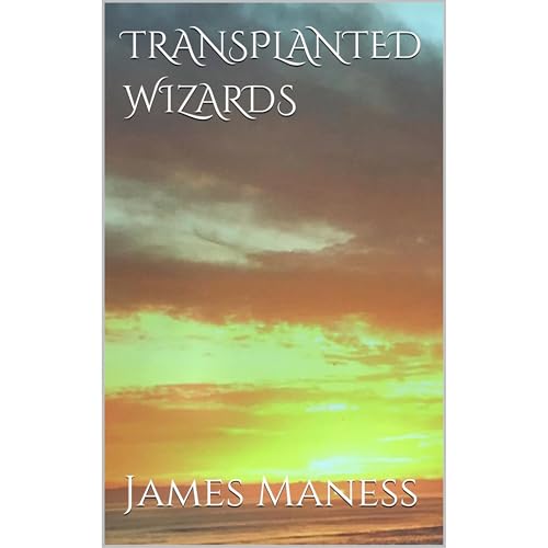 TRANSPLANTED WIZARDS by James Maness