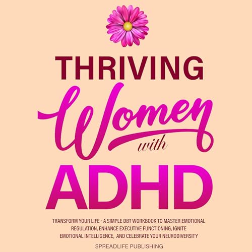 Thriving Women with ADHD: Transform Your Life by SpreadLife Publishing