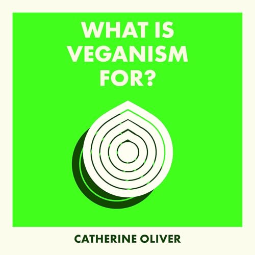 What Is Veganism For? by Catherine Oliver