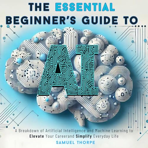The Essential Beginner’s Guide to AI