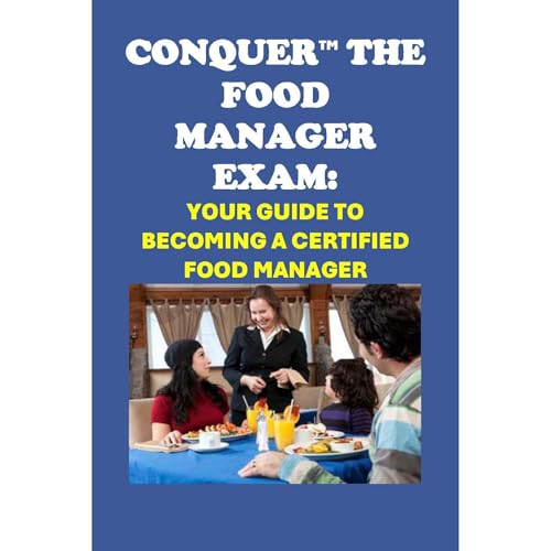 Conquer the Food Manager Exam: Your Guide to Becoming a Certified Food Manager