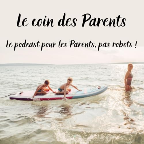 Le coin des parents, le podcast pour les Parents, pas robots ! by Béatrice Liard