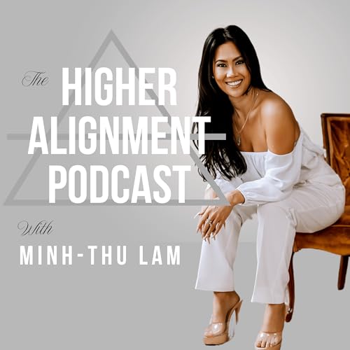 The Higher Alignment Podcast by Minh-Thu Lam