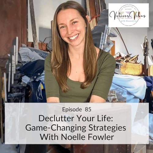 Declutter Your Life: Game-Changing Strategies With Noelle Fowler by Unknown