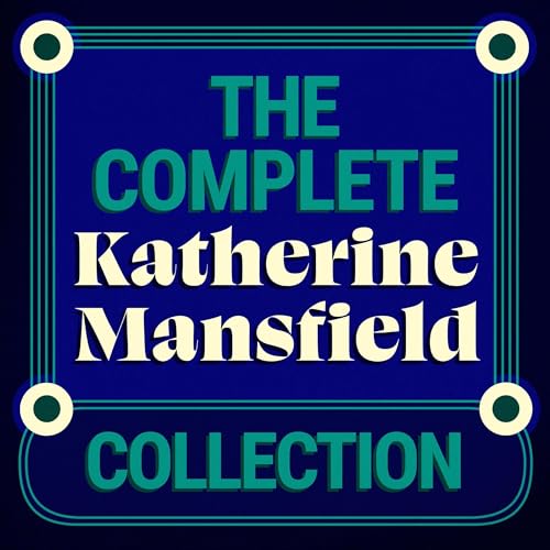 The Complete Katherine Mansfield Collection: 5 Short Story Collections & The Aloe