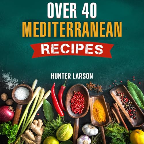 Over 40 Mediterranean Recipes by Hunter Larson