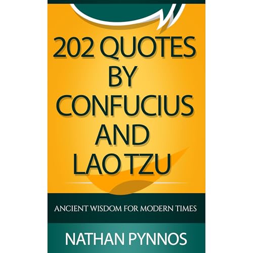 202 Quotes By Confucius and Lao Tzu: Ancient Wisdom For Modern Times
