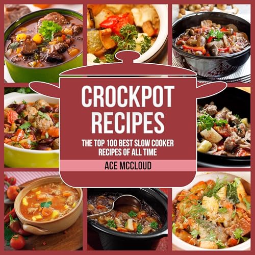 Crockpot Recipes: The Top 100 Best Slow Cooker Recipes of All Time