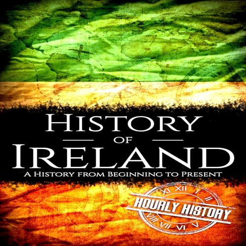 History of Ireland: A History from Beginning to Present by Hourly History