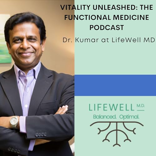 Vitality Unleashed: The Functional Medicine Podcast by Dr. Kumar from LifeWellMD.com