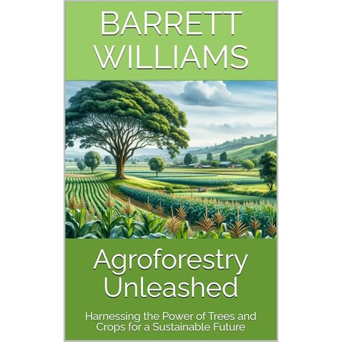 Agroforestry Unleashed by Barrett Williams