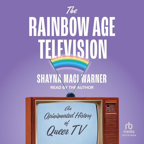 The Rainbow Age of Television by Shayna Maci Warner