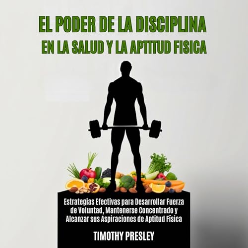 El Poder de la Disciplina en la Salud y la Aptitud Física [The Power of Discipline in Health and Fitness]