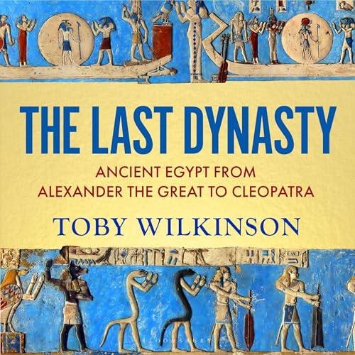 The Last Dynasty: Ancient Egypt from Alexander the Great to Cleopatra