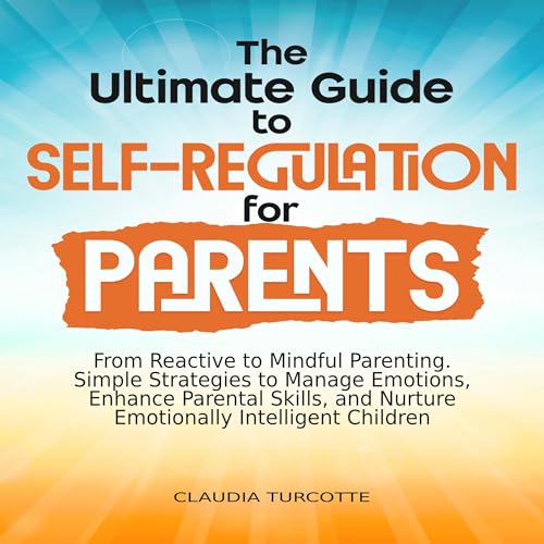 The Ultimate Guide to Self-Regulation for Parents by Claudia Turcotte