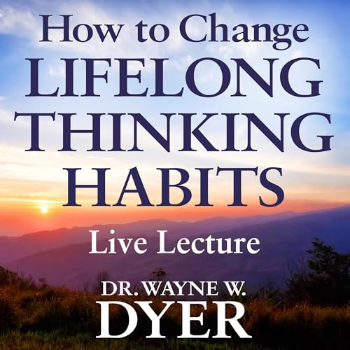 How to Change Lifelong Thinking Habits Live Lecture by Wayne W. Dyer