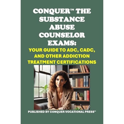 Conquer the Substance Abuse Counselor Exams: Your Guide to ADC, CADC, and Other Addiction Treatment Certifications by Philip Martin McCaulay
