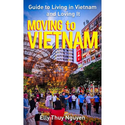 Moving to Vietnam: Guide to Living in Vietnam and Loving It