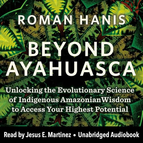 Beyond Ayahuasca by Roman Hanis