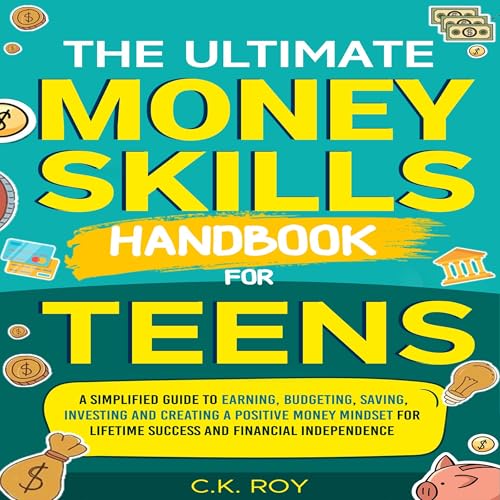 The Ultimate Money Skills Handbook for Teens by C.K. Roy