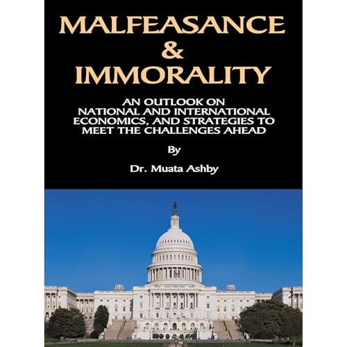 MALFEASANCE & IMMORALITY: An Analysis of the World Economic Crash of 2008, the Corrupt Political and Financial Institutions that Caused it and Strategies to Survive the Future Collapse of the Economy