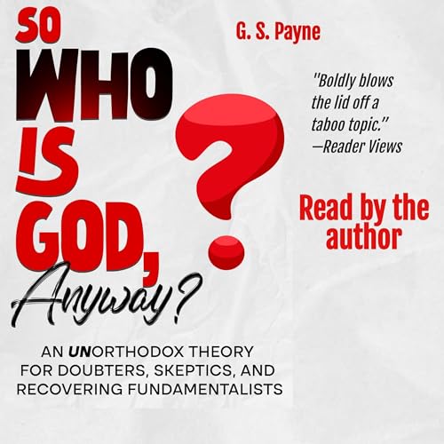 So Who Is God, Anyway? by G. S. Payne