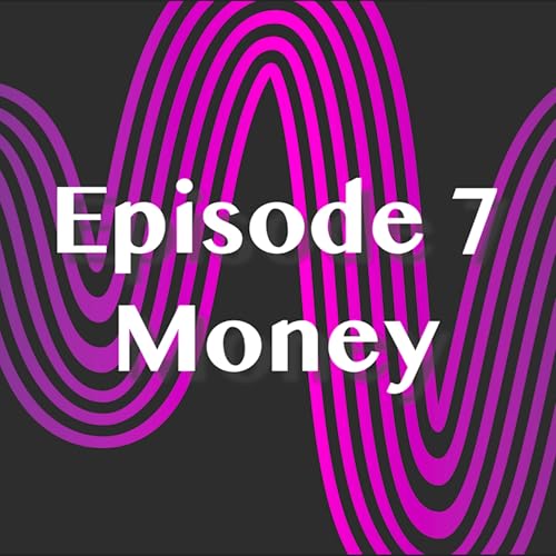 Episode 7 - Money by Unknown