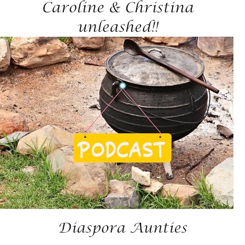 Caroline & Christina unleashed!!: Diaspora Aunties by Caroline & Christina 