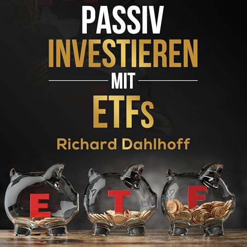 Passiv Investieren mit ETFs [Passive Investing with ETFs] by Richard Dahlhoff