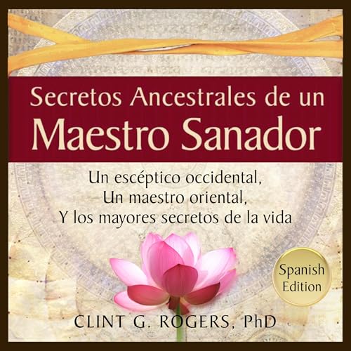 Secretos Ancestrales de un Maestro Sanador [Ancient Secrets of a Master Healer]