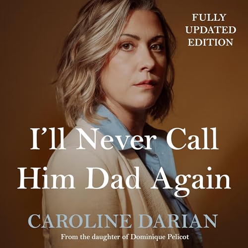 I'll Never Call Him Dad Again: By the daughter of Dominique and Gisèle Pelicot