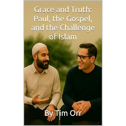 Grace and Truth: Paul, the Gospel, and the Challenge of Islam by Tim Orr