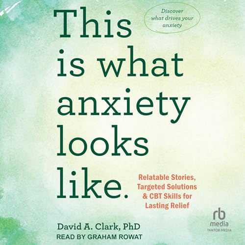 This Is What Anxiety Looks Like by David A. Clark PhD